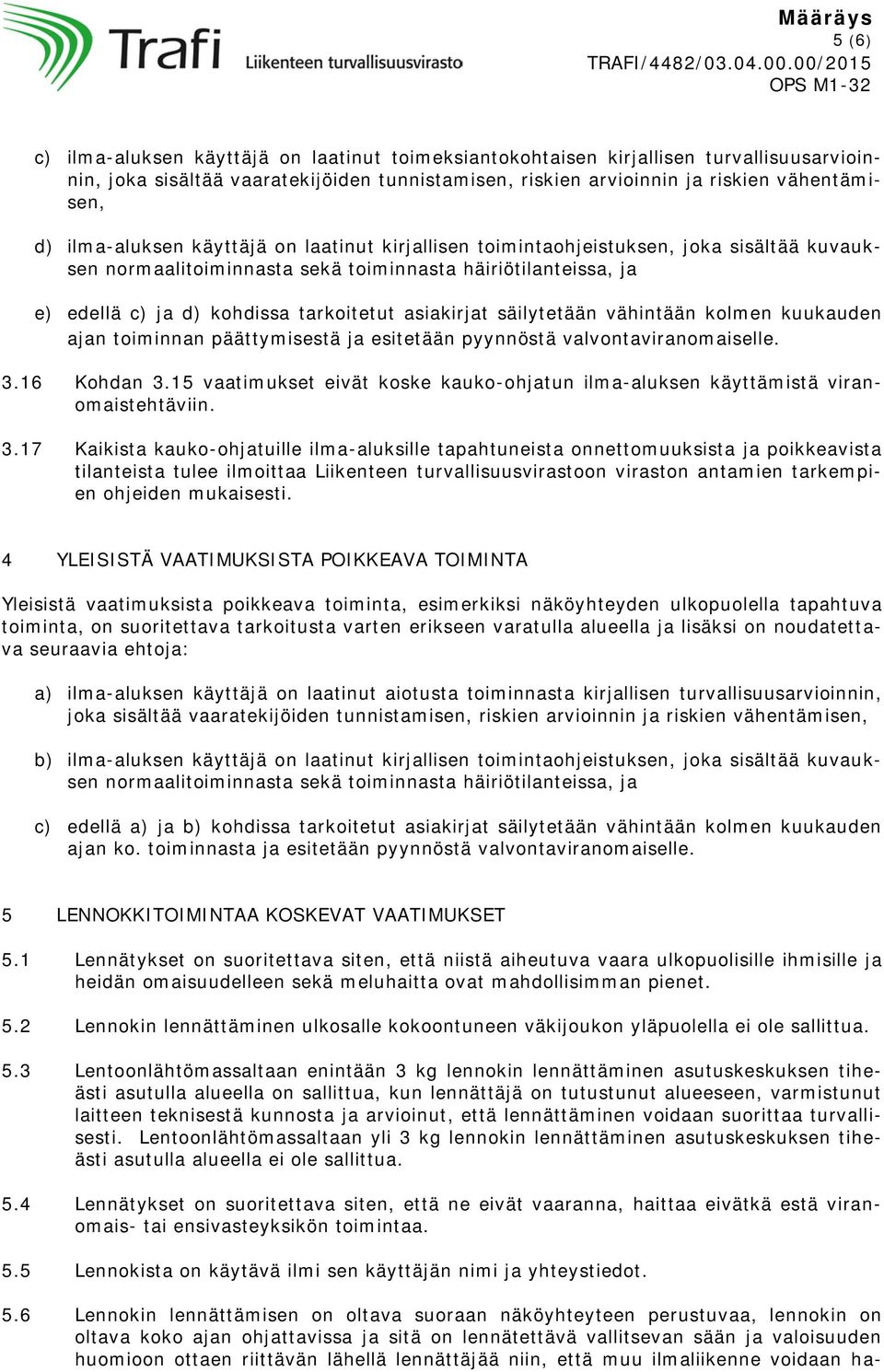 asiakirjat säilytetään vähintään kolmen kuukauden ajan toiminnan päättymisestä ja esitetään pyynnöstä valvontaviranomaiselle. 3.16 Kohdan 3.