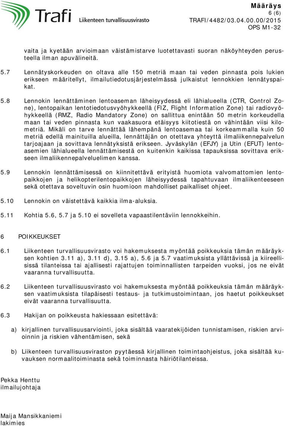 8 Lennokin lennättäminen lentoaseman läheisyydessä eli lähialueella (CTR, Control Zone), lentopaikan lentotiedotusvyöhykkeellä (FIZ, Flight Information Zone) tai radiovyöhykkeellä (RMZ, Radio