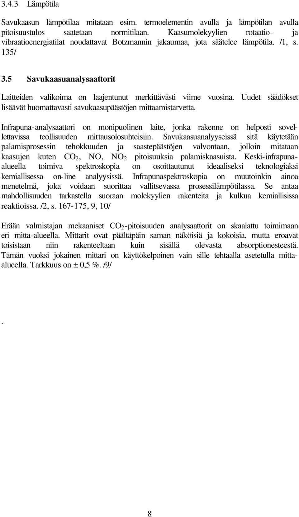 5 Savukaasuanalysaattorit Laitteiden valikoima on laajentunut merkittävästi viime vuosina. Uudet säädökset lisäävät huomattavasti savukaasupäästöjen mittaamistarvetta.