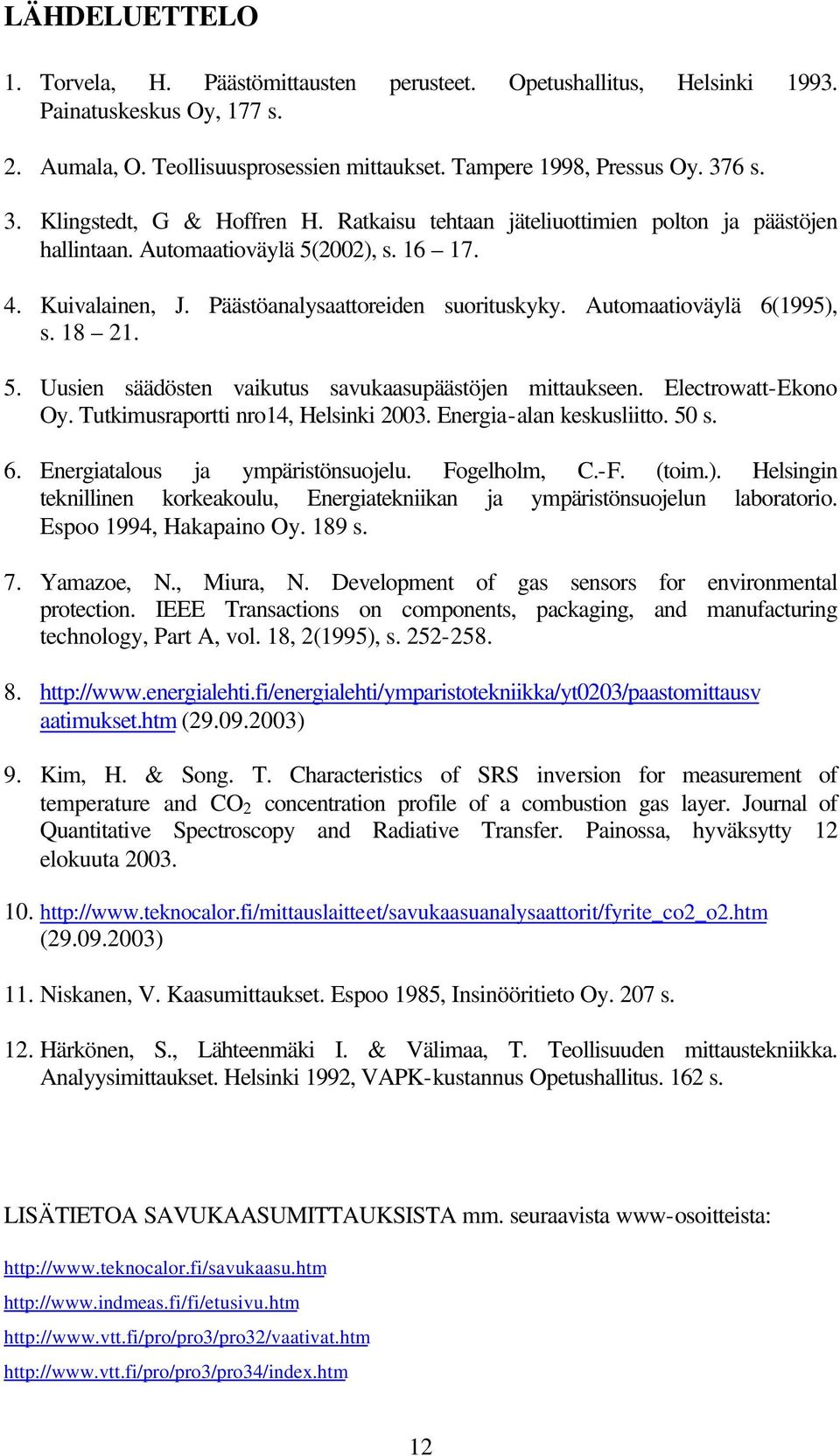 Automaatioväylä 6(1995), s. 18 21. 5. Uusien säädösten vaikutus savukaasupäästöjen mittaukseen. Electrowatt-Ekono Oy. Tutkimusraportti nro14, Helsinki 2003. Energia-alan keskusliitto. 50 s. 6. Energiatalous ja ympäristönsuojelu.