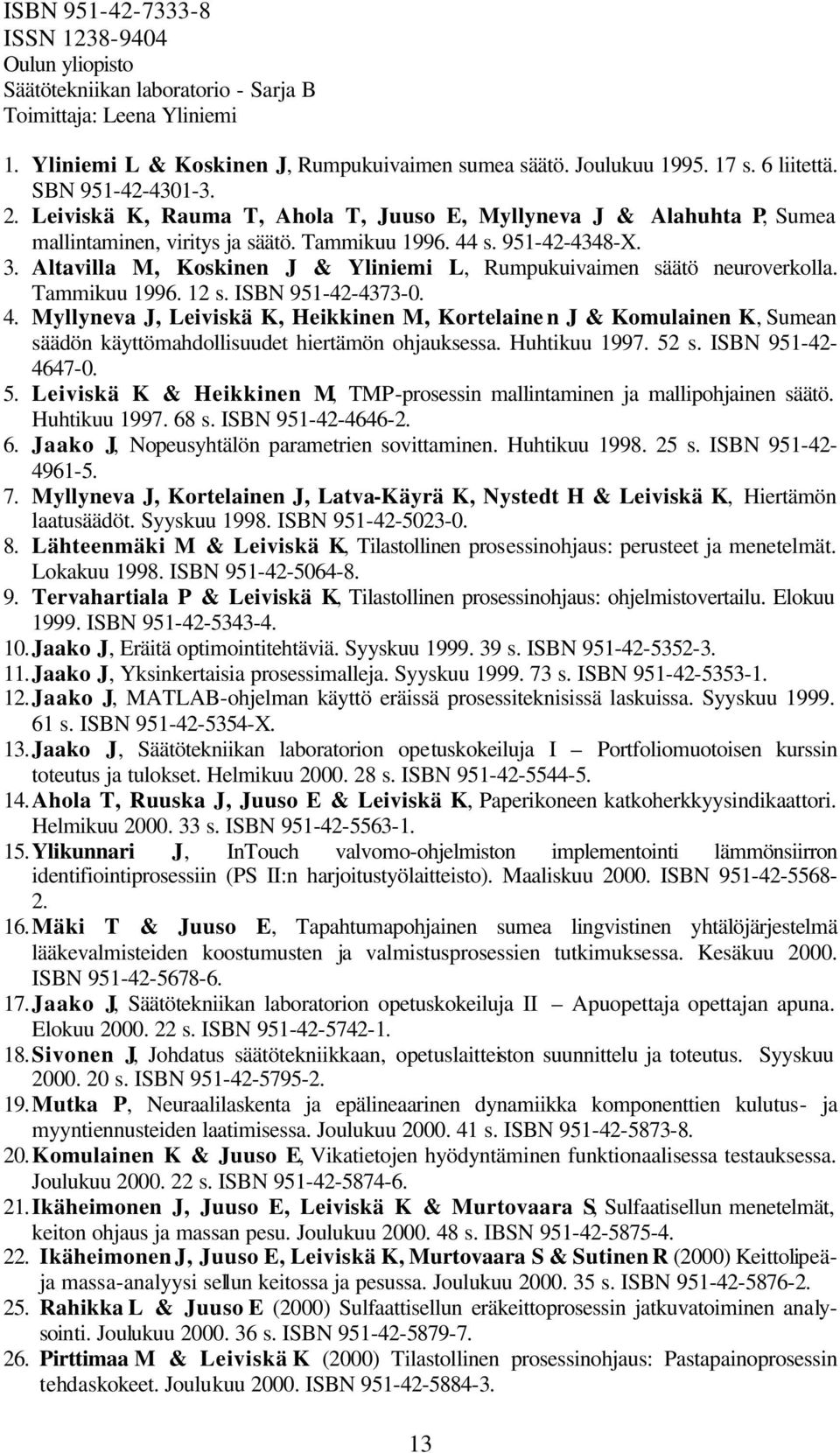 Altavilla M, Koskinen J & Yliniemi L, Rumpukuivaimen säätö neuroverkolla. Tammikuu 1996. 12 s. ISBN 951-42-4373-0. 4.