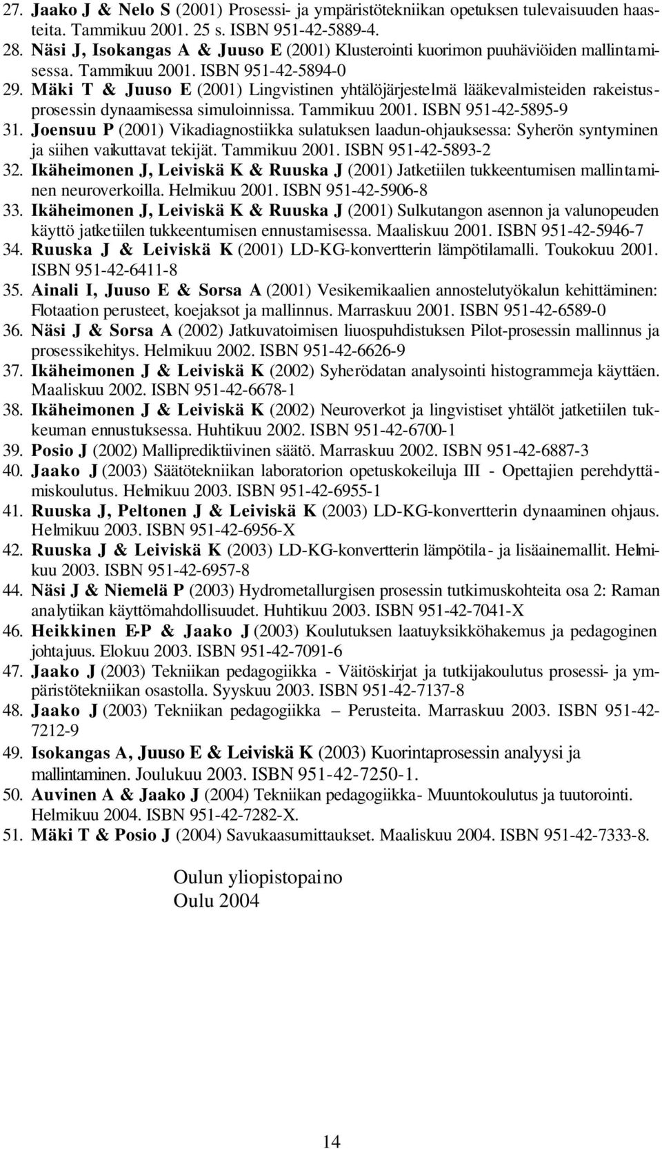 Mäki T & Juuso E (2001) Lingvistinen yhtälöjärjestelmä lääkevalmisteiden rakeistusprosessin dynaamisessa simuloinnissa. Tammikuu 2001. ISBN 951-42-5895-9 31.