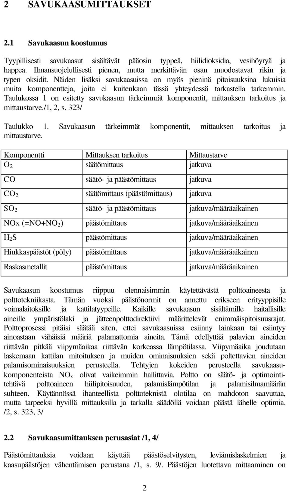 Näiden lisäksi savukaasuissa on myös pieninä pitoisuuksina lukuisia muita komponentteja, joita ei kuitenkaan tässä yhteydessä tarkastella tarkemmin.