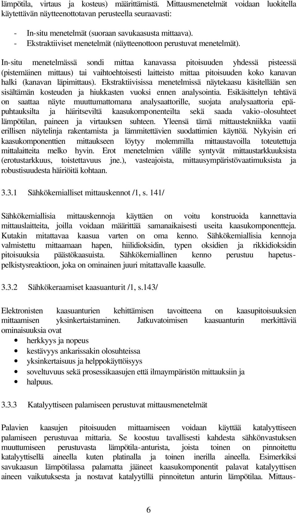 In-situ menetelmässä sondi mittaa kanavassa pitoisuuden yhdessä pisteessä (pistemäinen mittaus) tai vaihtoehtoisesti laitteisto mittaa pitoisuuden koko kanavan halki (kanavan läpimittaus).