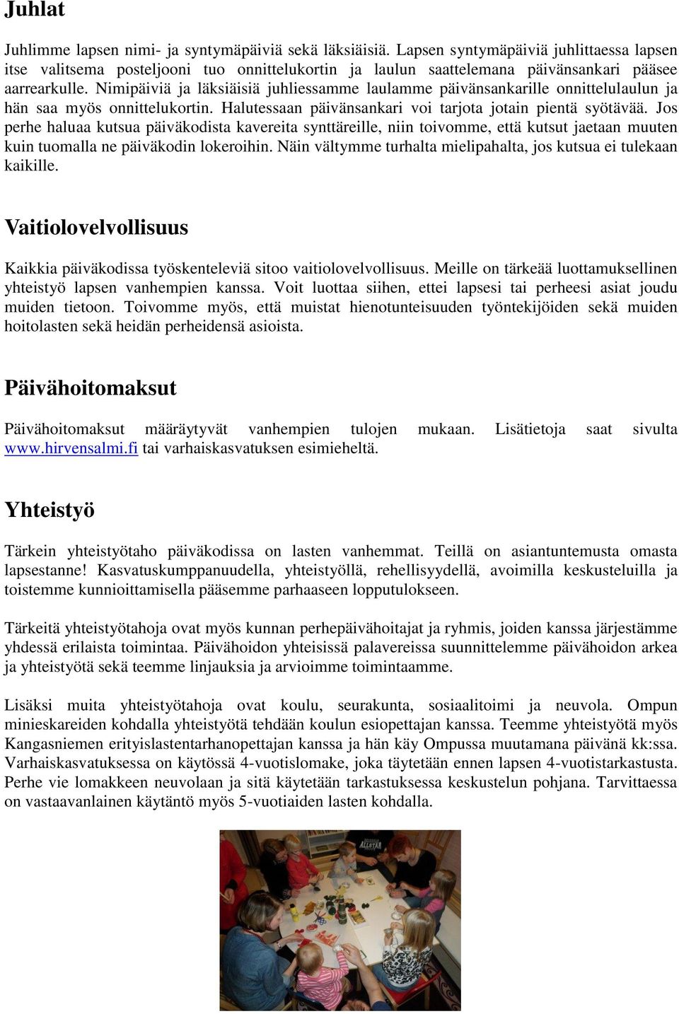 Nimipäiviä ja läksiäisiä juhliessamme laulamme päivänsankarille onnittelulaulun ja hän saa myös onnittelukortin. Halutessaan päivänsankari voi tarjota jotain pientä syötävää.