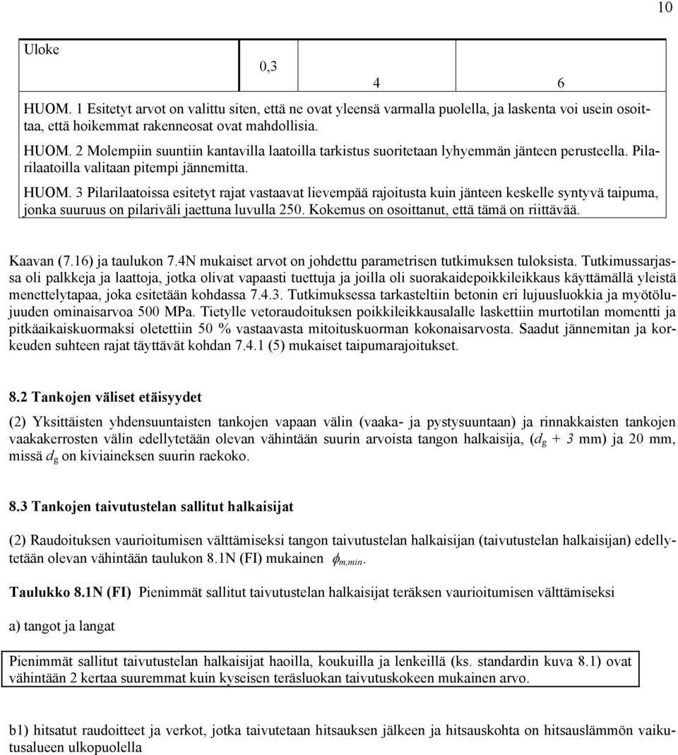 3 Pilarilaatoissa esitetyt rajat vastaavat lievempää rajoitusta kuin jänteen keskelle syntyvä taipuma, jonka suuruus on pilariväli jaettuna luvulla 250. Kokemus on osoittanut, että tämä on riittävää.