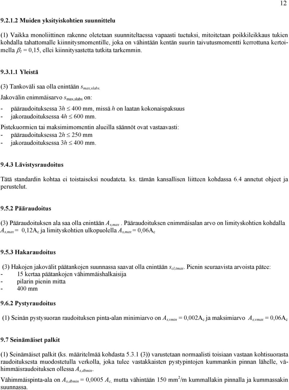 Jakovälin enimmäisarvo s max,slabs on: - pääraudoituksessa 3h 400 mm, missä h on laatan kokonaispaksuus - jakoraudoituksessa 4h 600 mm.