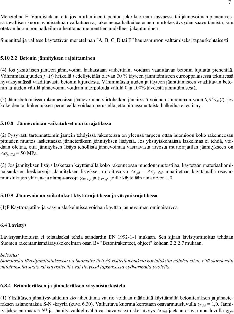 7 5.10.2.2 Betonin jännityksen rajoittaminen (4) Jos yksittäisen jänteen jännevoima laukaistaan vaiheittain, voidaan vaadittavaa betonin lujuutta pienentää.