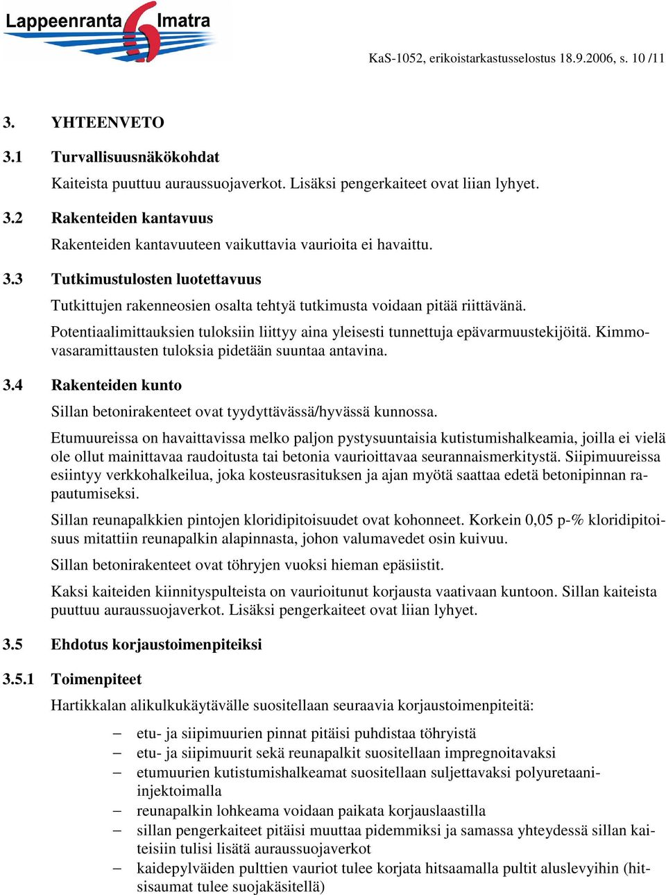 Kimmovasaramittausten tuloksia pidetään suuntaa antavina. 3.4 Rakenteiden kunto Sillan betonirakenteet ovat tyydyttävässä/hyvässä kunnossa.