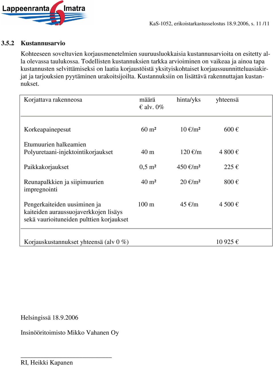 urakoitsijoilta. Kustannuksiin on lisättävä rakennuttajan kustannukset. Korjattava rakenneosa määrä hinta/yks yhteensä alv.
