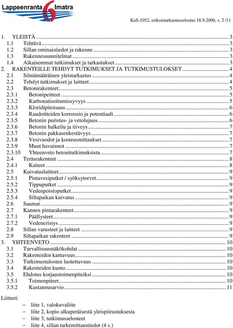 .. 5 2.3.3 Kloridipitoisuus... 6 2.3.4 Raudoitteiden korroosio ja potentiaali... 6 2.3.5 Betonin puristus- ja vetolujuus... 6 2.3.6 Betonin halkeilu ja tiiveys... 7 2.3.7 Betonin pakkasenkestävyys.