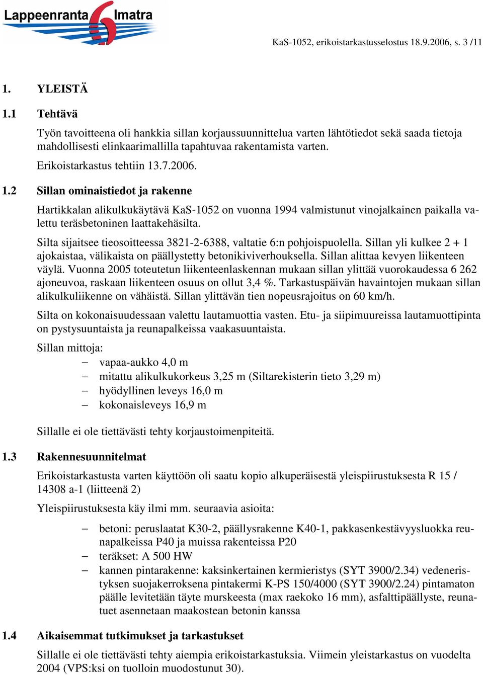 2006. 1.2 Sillan ominaistiedot ja rakenne Hartikkalan alikulkukäytävä KaS-1052 on vuonna 1994 valmistunut vinojalkainen paikalla valettu teräsbetoninen laattakehäsilta.