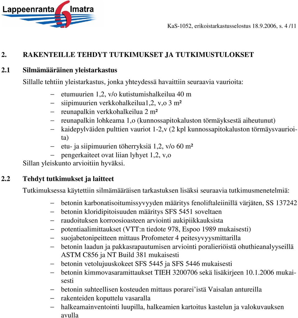 m² reunapalkin verkkohalkeilua 2 m² reunapalkin lohkeama 1,o (kunnossapitokaluston törmäyksestä aiheutunut) kaidepylväiden pulttien vauriot 1-2,v (2 kpl kunnossapitokaluston törmäysvaurioita) etu- ja