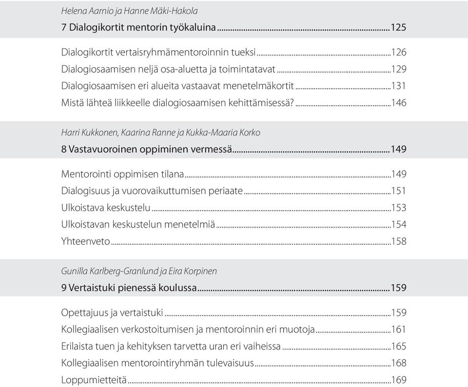 ...146 Harri Kukkonen, Kaarina Ranne ja Kukka-Maaria Korko 8 Vastavuoroinen oppiminen vermessä...149 Mentorointi oppimisen tilana...149 Dialogisuus ja vuorovaikuttumisen periaate.