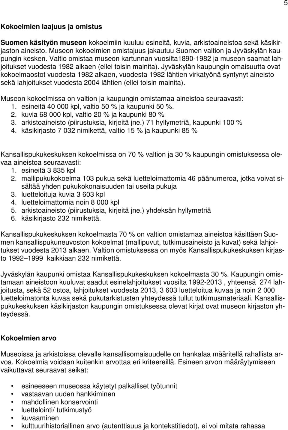 Valtio omistaa museon kartunnan vuosilta1890-1982 ja museon saamat lahjoitukset vuodesta 1982 alkaen (ellei toisin mainita).