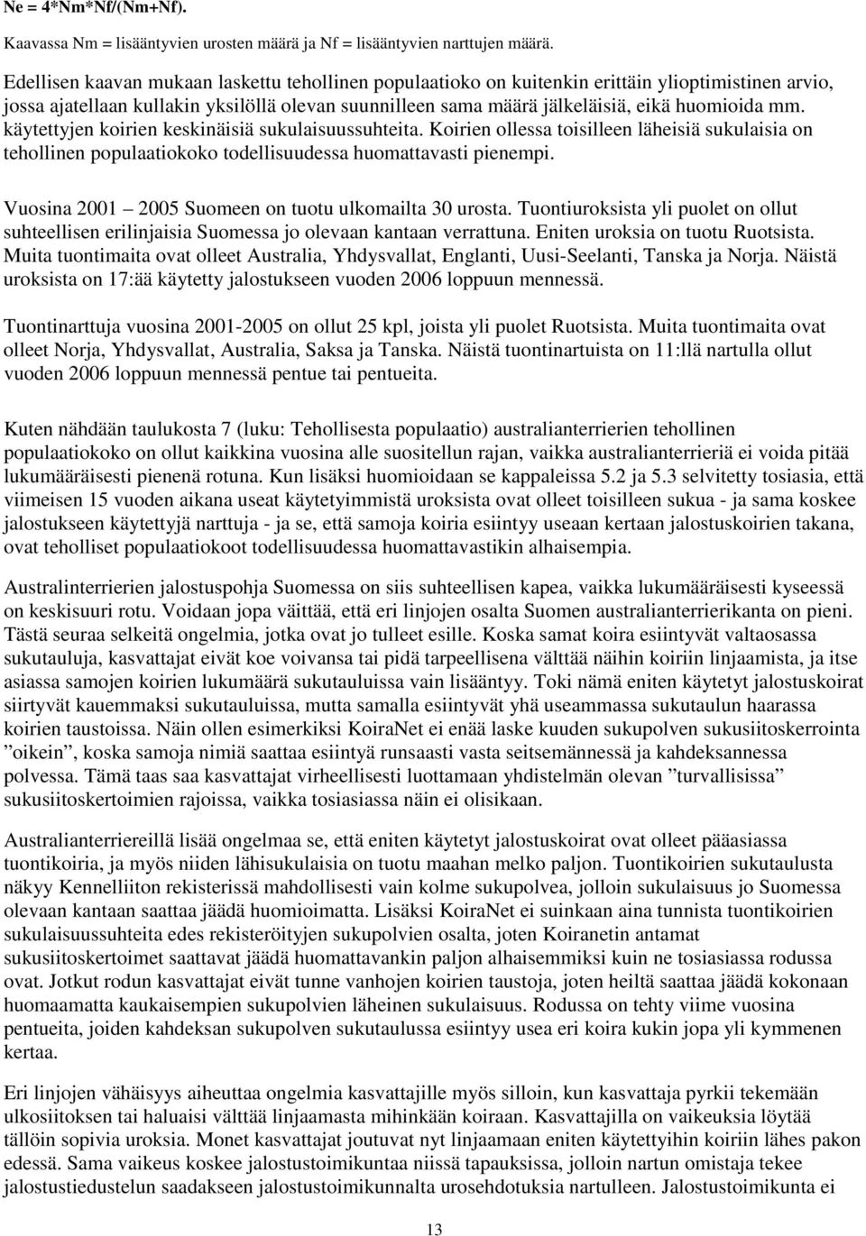 käytettyjen koirien keskinäisiä sukulaisuussuhteita. Koirien ollessa toisilleen läheisiä sukulaisia on tehollinen populaatiokoko todellisuudessa huomattavasti pienempi.