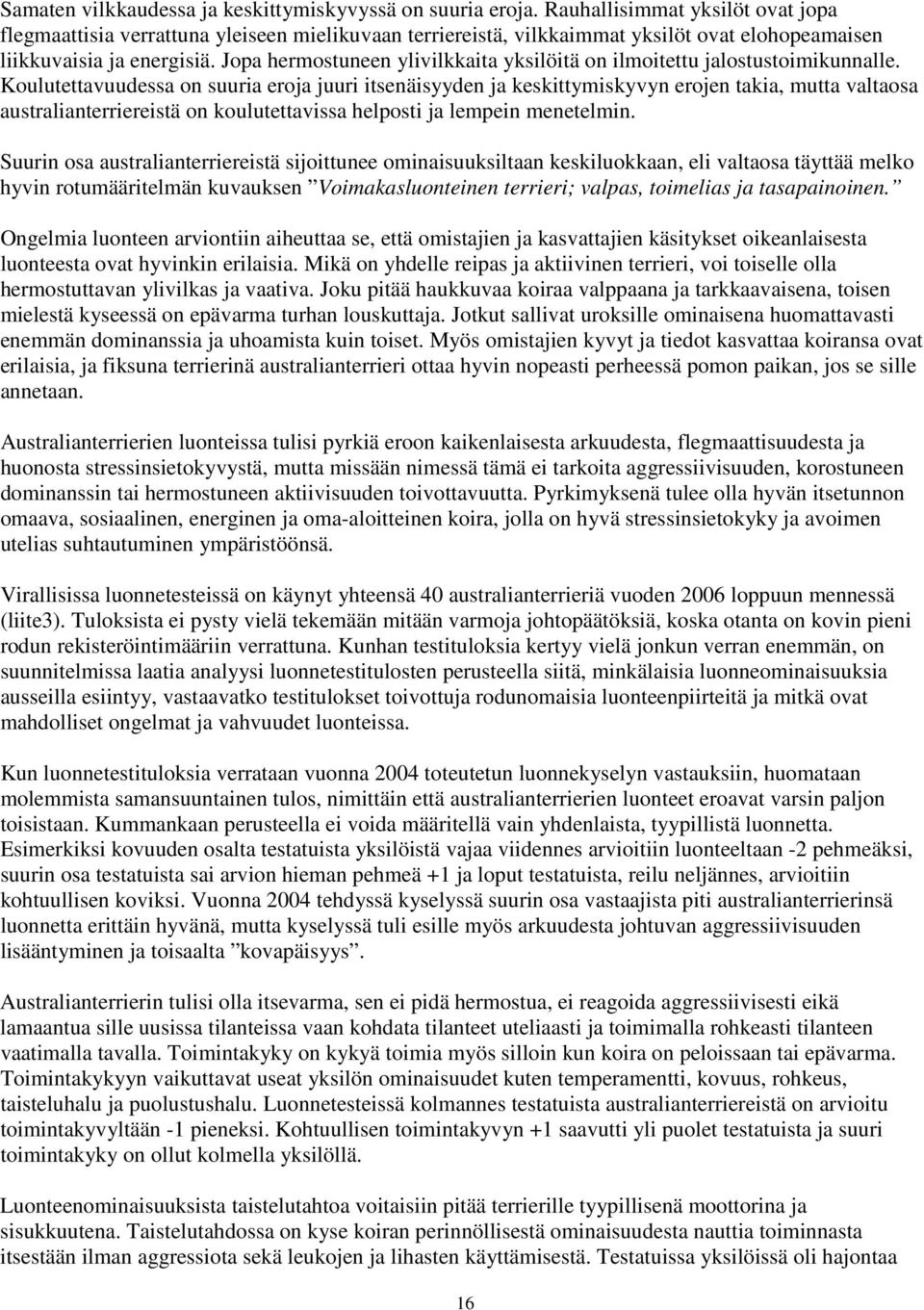 Jopa hermostuneen ylivilkkaita yksilöitä on ilmoitettu jalostustoimikunnalle.