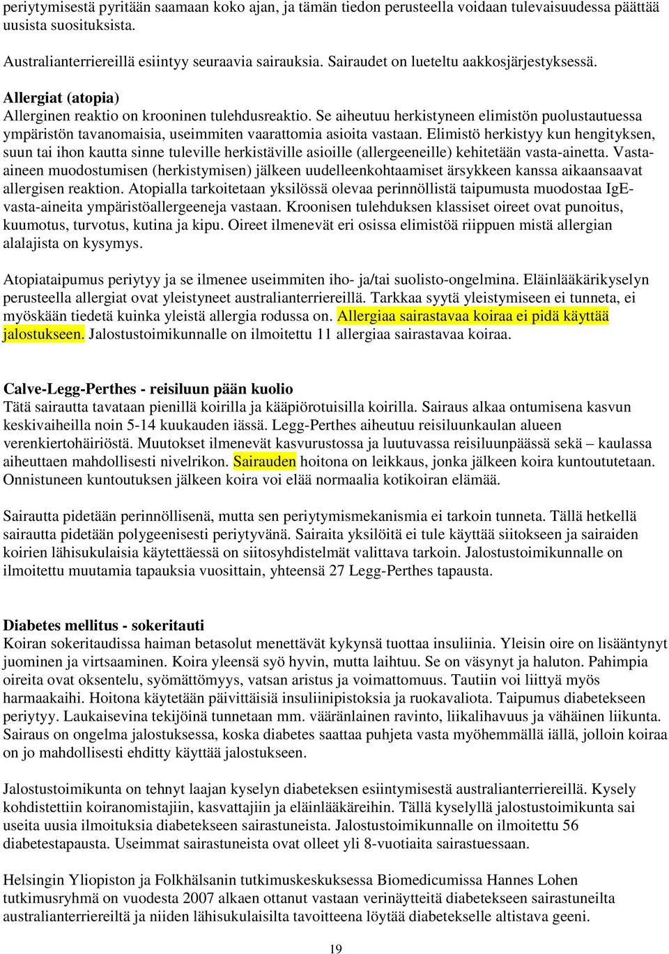 Se aiheutuu herkistyneen elimistön puolustautuessa ympäristön tavanomaisia, useimmiten vaarattomia asioita vastaan.