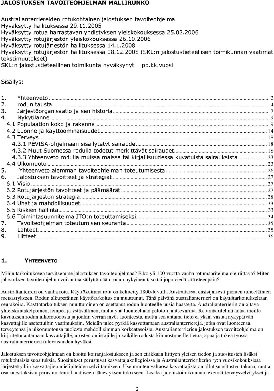 2008 (SKL:n jalostustieteellisen toimikunnan vaatimat tekstimuutokset) SKL:n jalostustieteellinen toimikunta hyväksynyt pp.kk.vuosi Sisällys: 1. Yhteenveto... 2 2. rodun tausta... 4 3.