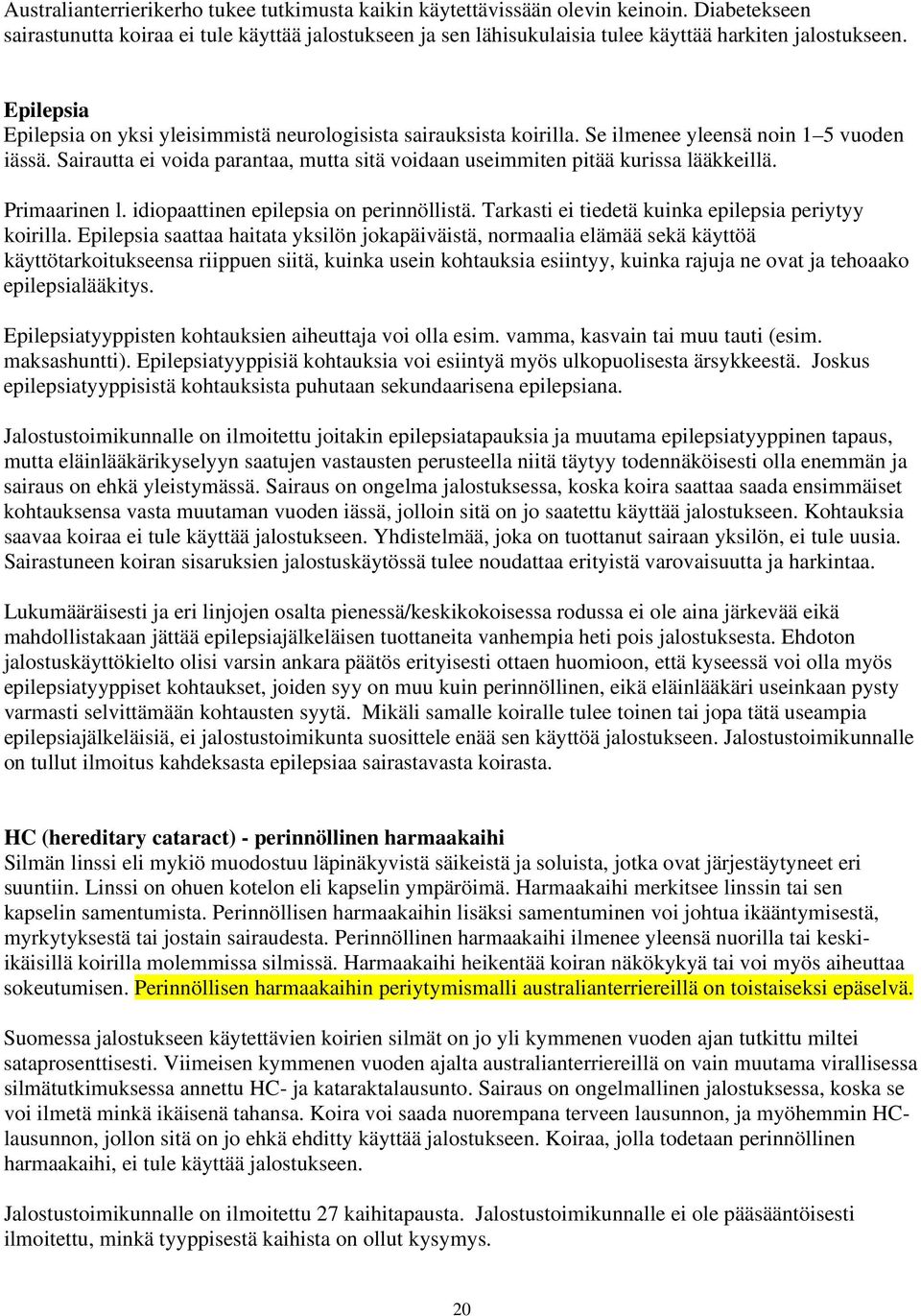 Se ilmenee yleensä noin 1 5 vuoden iässä. Sairautta ei voida parantaa, mutta sitä voidaan useimmiten pitää kurissa lääkkeillä. Primaarinen l. idiopaattinen epilepsia on perinnöllistä.