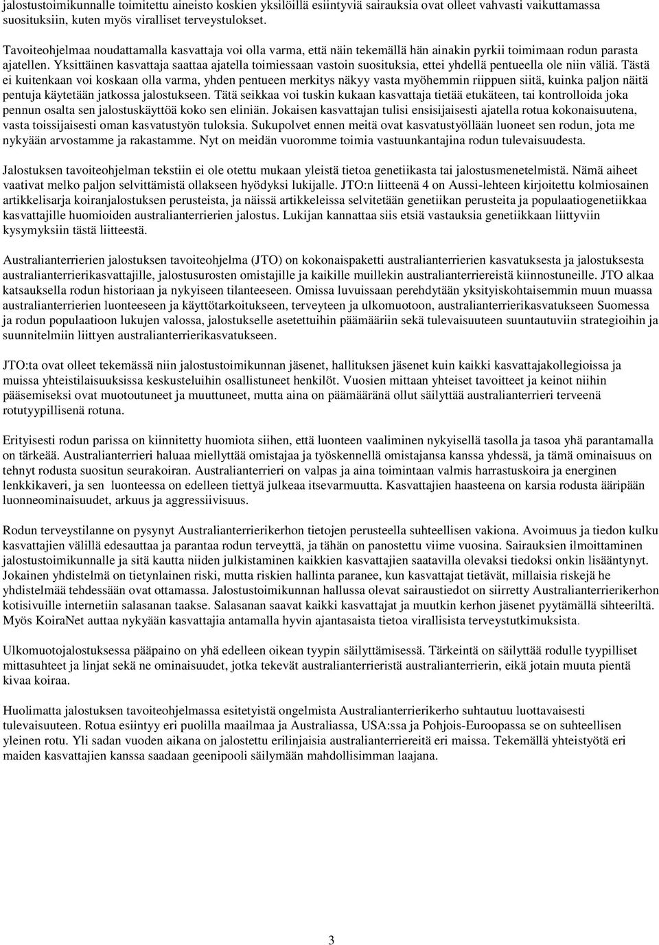 Yksittäinen kasvattaja saattaa ajatella toimiessaan vastoin suosituksia, ettei yhdellä pentueella ole niin väliä.