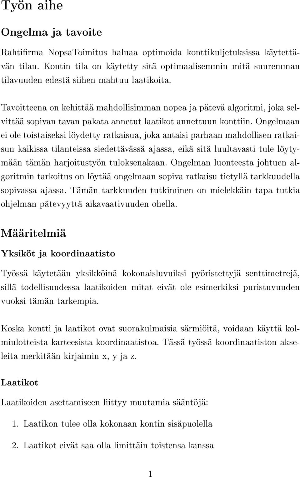 Tavoitteena on kehittää mahdollisimman nopea ja pätevä algoritmi, joka selvittää sopivan tavan pakata annetut laatikot annettuun konttiin.