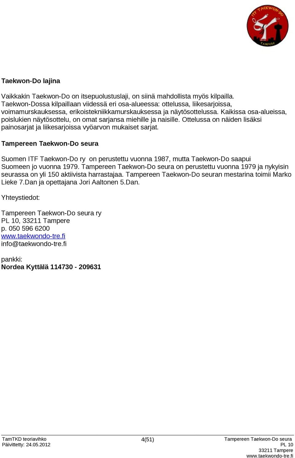 Kaikissa osa-alueissa, poislukien näytösottelu, on omat sarjansa miehille ja naisille. Ottelussa on näiden lisäksi painosarjat ja liikesarjoissa vyöarvon mukaiset sarjat.