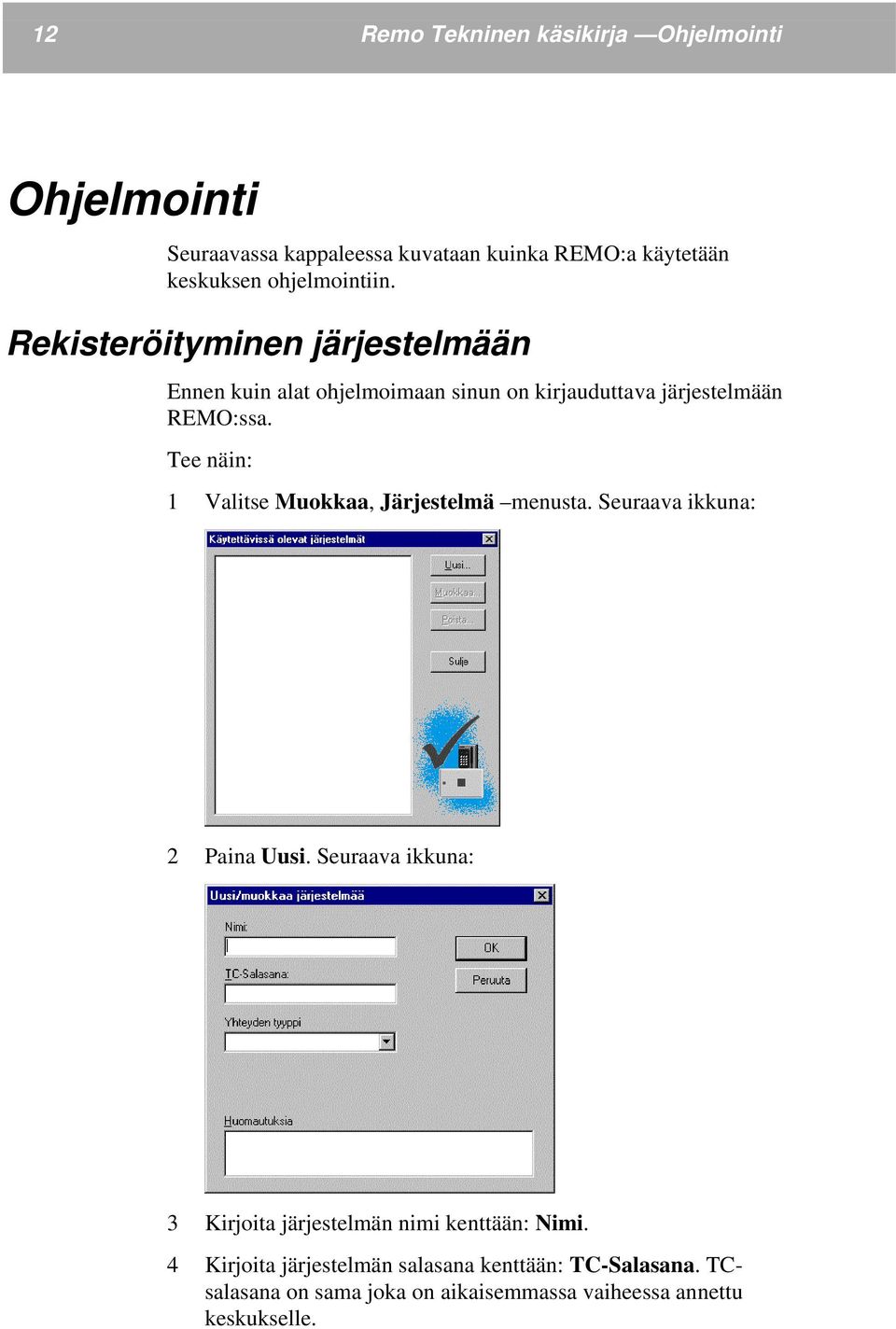 Tee näin: 1 Valitse Muokkaa, Järjestelmä menusta. Seuraava ikkuna: 2 Paina Uusi.