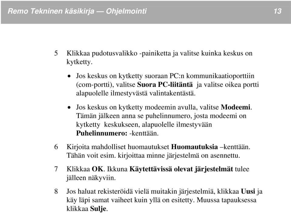 Jos keskus on kytketty modeemin avulla, valitse Modeemi. Tämän jälkeen anna se puhelinnumero, josta modeemi on kytketty keskukseen, alapuolelle ilmestyvään Puhelinnumero: -kenttään.