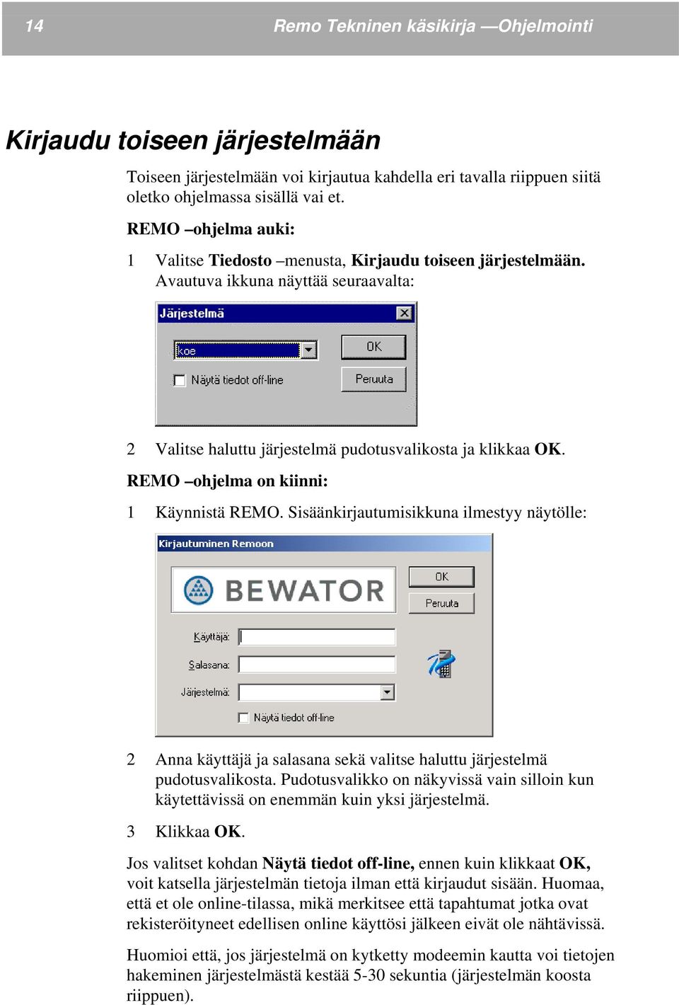 REMO ohjelma on kiinni: 1 Käynnistä REMO. Sisäänkirjautumisikkuna ilmestyy näytölle: 2 Anna käyttäjä ja salasana sekä valitse haluttu järjestelmä pudotusvalikosta.