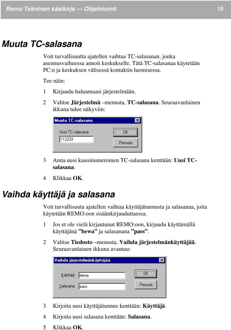 Seuraavanlainen ikkuna tulee näkyviin: 3 Anna uusi kuusinumeroinen TC-salasana kenttään: Uusi TCsalasana. 4 Klikkaa OK.