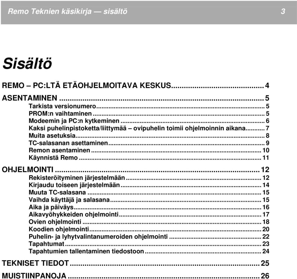 .. 12 Rekisteröityminen järjestelmään... 12 Kirjaudu toiseen järjestelmään... 14 Muuta TC-salasana... 15 Vaihda käyttäjä ja salasana... 15 Aika ja päiväys... 16 Aikavyöhykkeiden ohjelmointi.