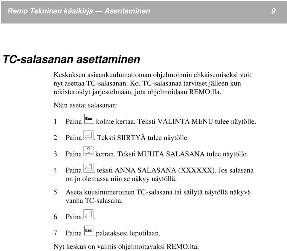 Teksti VALINTA MENU tulee näytölle. 2 Paina. Teksti SIIRTYÄ tulee näytölle 3 Paina kerran. Teksti MUUTA SALASANA tulee näytölle. 4 Paina. teksti ANNA SALASANA (XXXXXX).