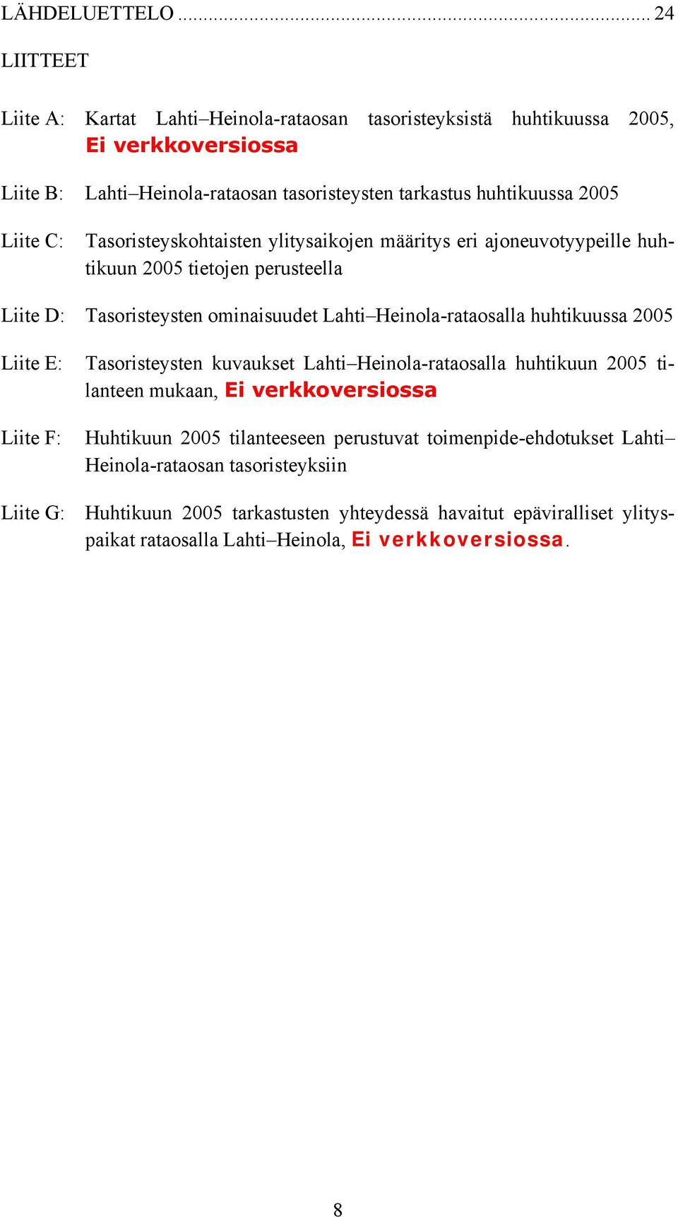 Liite C: Tasoristeyskohtaisten ylitysaikojen määritys eri ajoneuvotyypeille huhtikuun 2005 tietojen perusteella Liite D: Tasoristeysten ominaisuudet Lahti Heinola-rataosalla