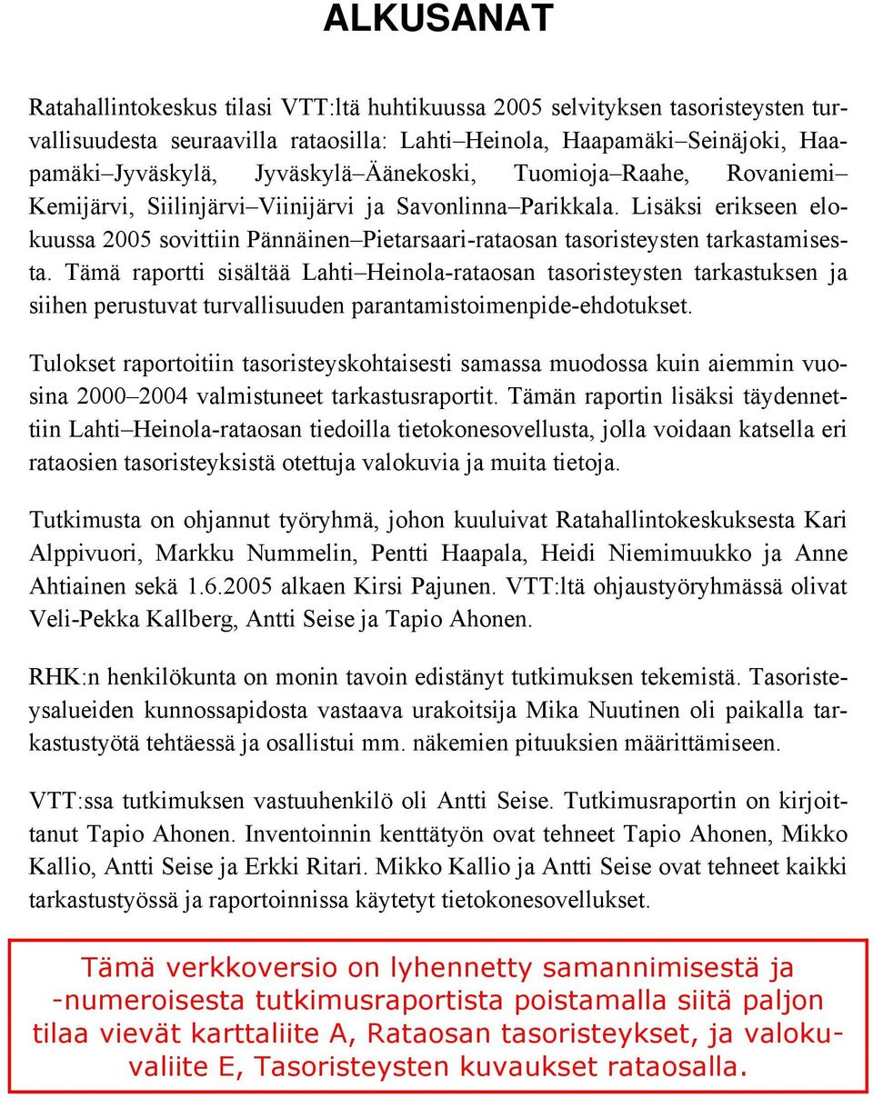 Tämä raportti sisältää Lahti Heinola-rataosan tasoristeysten tarkastuksen ja siihen perustuvat turvallisuuden parantamistoimenpide-ehdotukset.