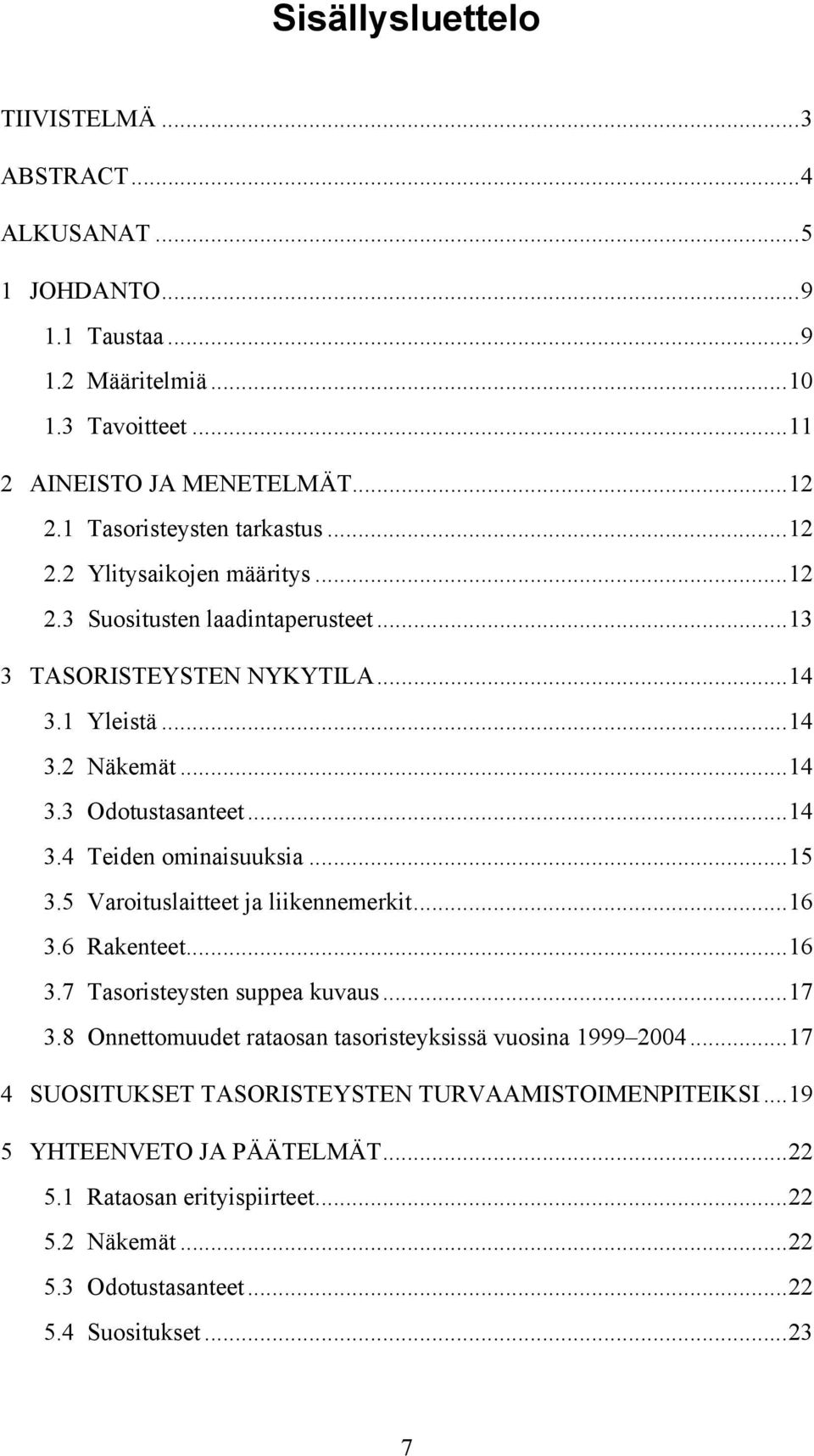 ..14 3.4 Teiden ominaisuuksia...15 3.5 Varoituslaitteet ja liikennemerkit...16 3.6 Rakenteet...16 3.7 Tasoristeysten suppea kuvaus...17 3.