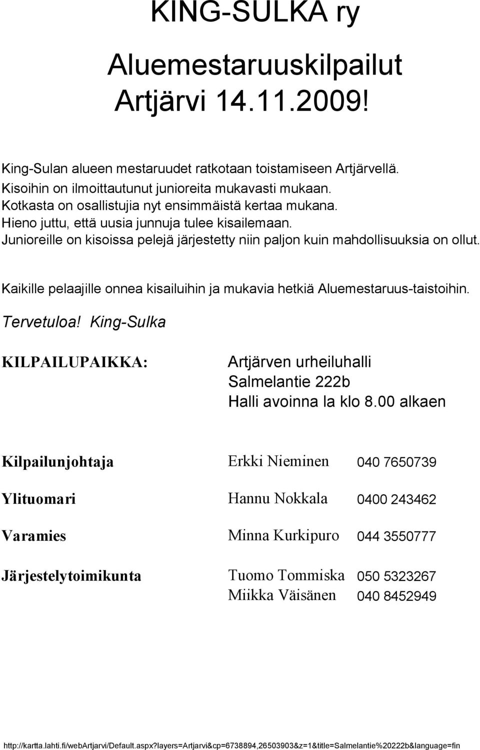 Kaikille pelaajille onnea kisailuihin ja mukavia hetkiä Aluemestaruus-taistoihin. Tervetuloa! King-Sulka KILPAILUPAIKKA: Artjärven urheiluhalli Salmelantie 222b Halli avoinna la klo 8.