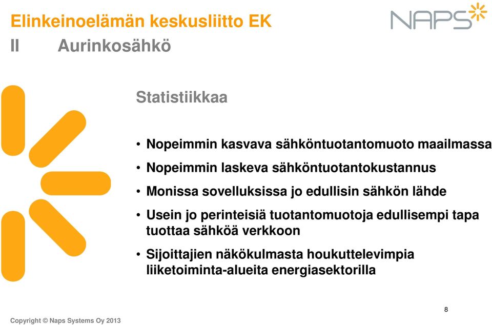 sähkön lähde Usein jo perinteisiä tuotantomuotoja edullisempi tapa tuottaa sähköä