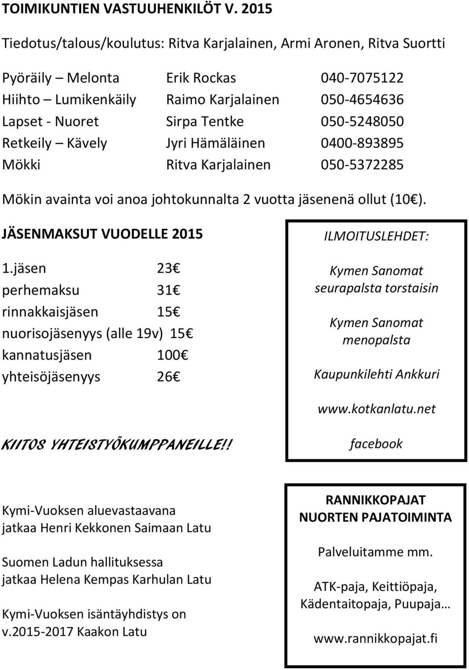 050-5248050 Retkeily Kävely Jyri Hämäläinen 0400-893895 Mökki Ritva Karjalainen 050-5372285 Mökin avainta voi anoa johtokunnalta 2 vuotta jäsenenä ollut (10 ). JÄSENMAKSUT VUODELLE 2015 1.
