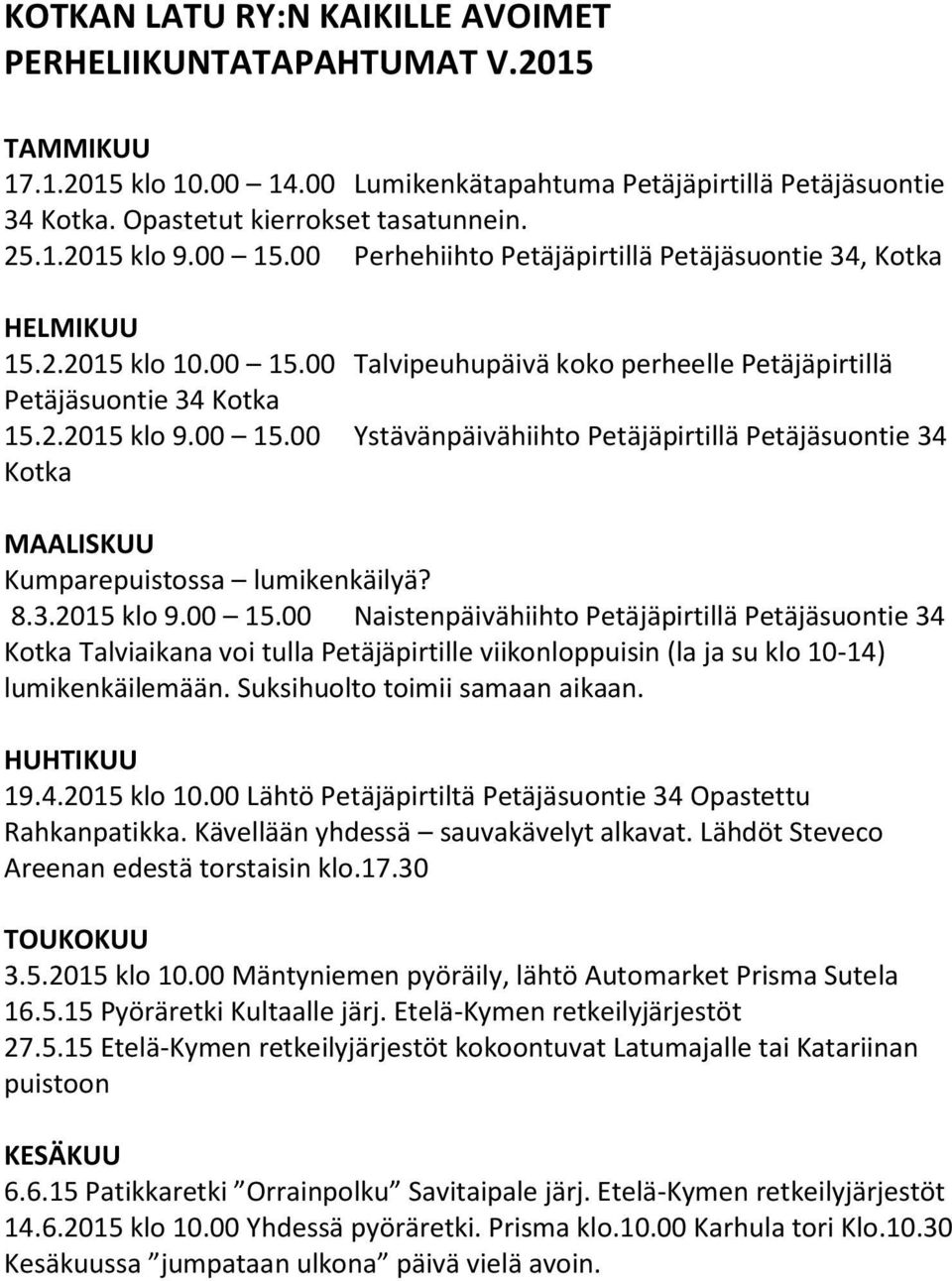 8.3.2015 klo 9.00 15.00 Naistenpäivähiihto Petäjäpirtillä Petäjäsuontie 34 Kotka Talviaikana voi tulla Petäjäpirtille viikonloppuisin (la ja su klo 10-14) lumikenkäilemään.