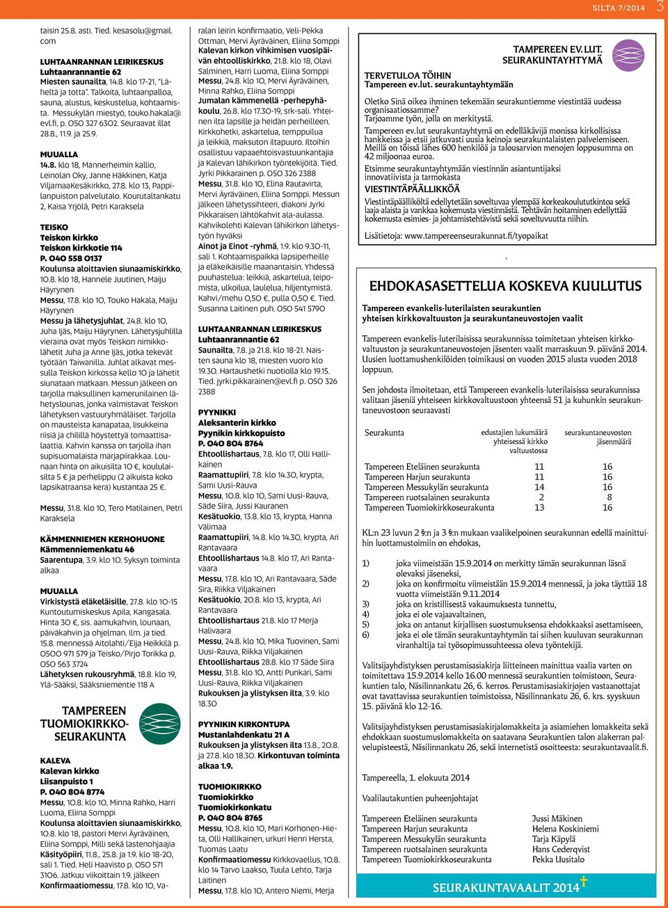 8., 11.9. ja 25.9. 14.8. klo 18, Mannerheimin kallio, Leinolan Oky, Janne Häkkinen, Katja ViljamaaKesäkirkko, 27.8. klo 13, Pappilanpuiston palvelutalo.