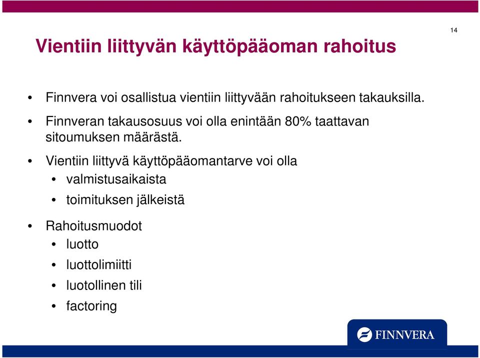 Finnveran takausosuus voi olla enintään 80% taattavan sitoumuksen määrästä.