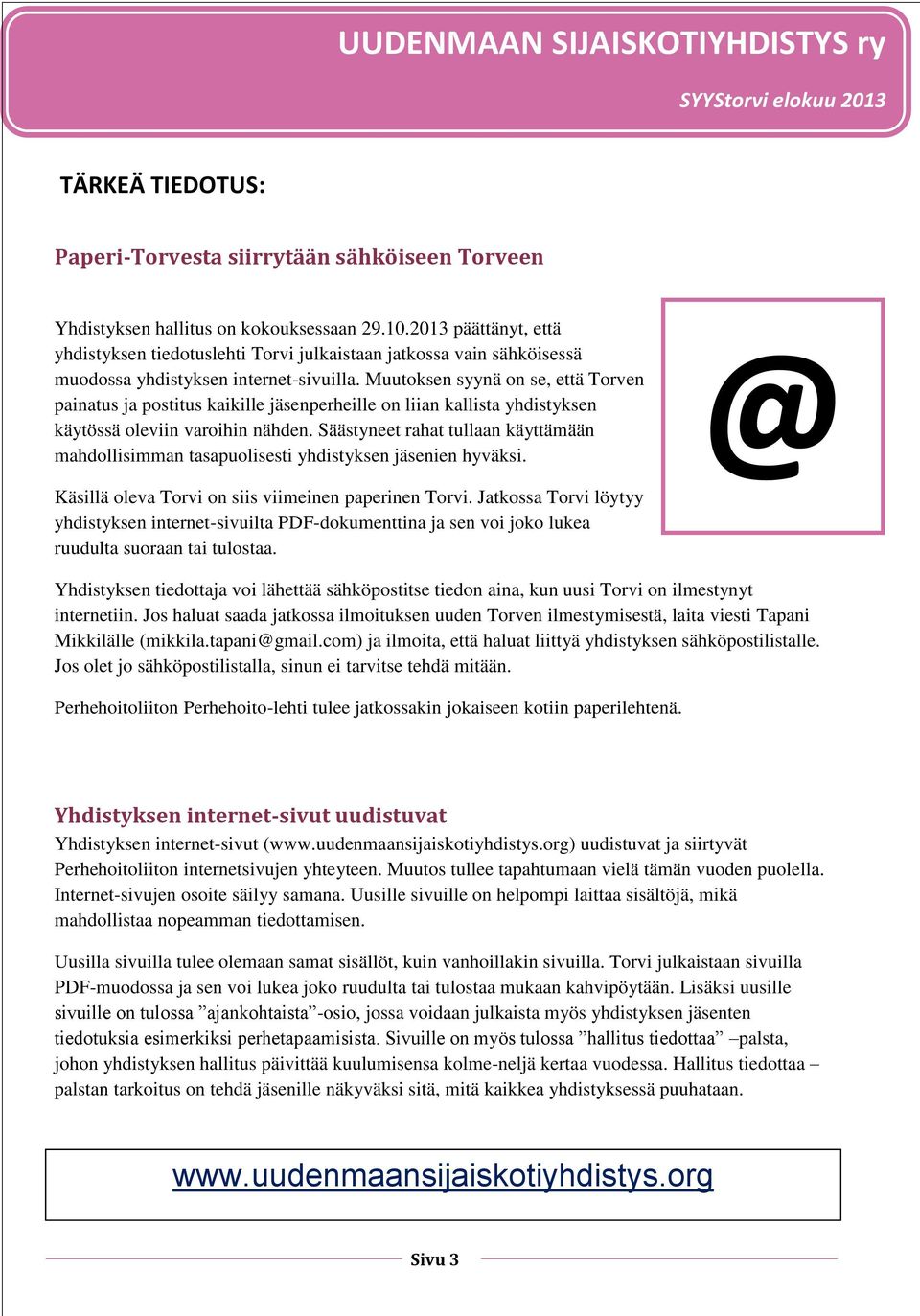 Muutoksen syynä on se, että Torven painatus ja postitus kaikille jäsenperheille on liian kallista yhdistyksen käytössä oleviin varoihin nähden.