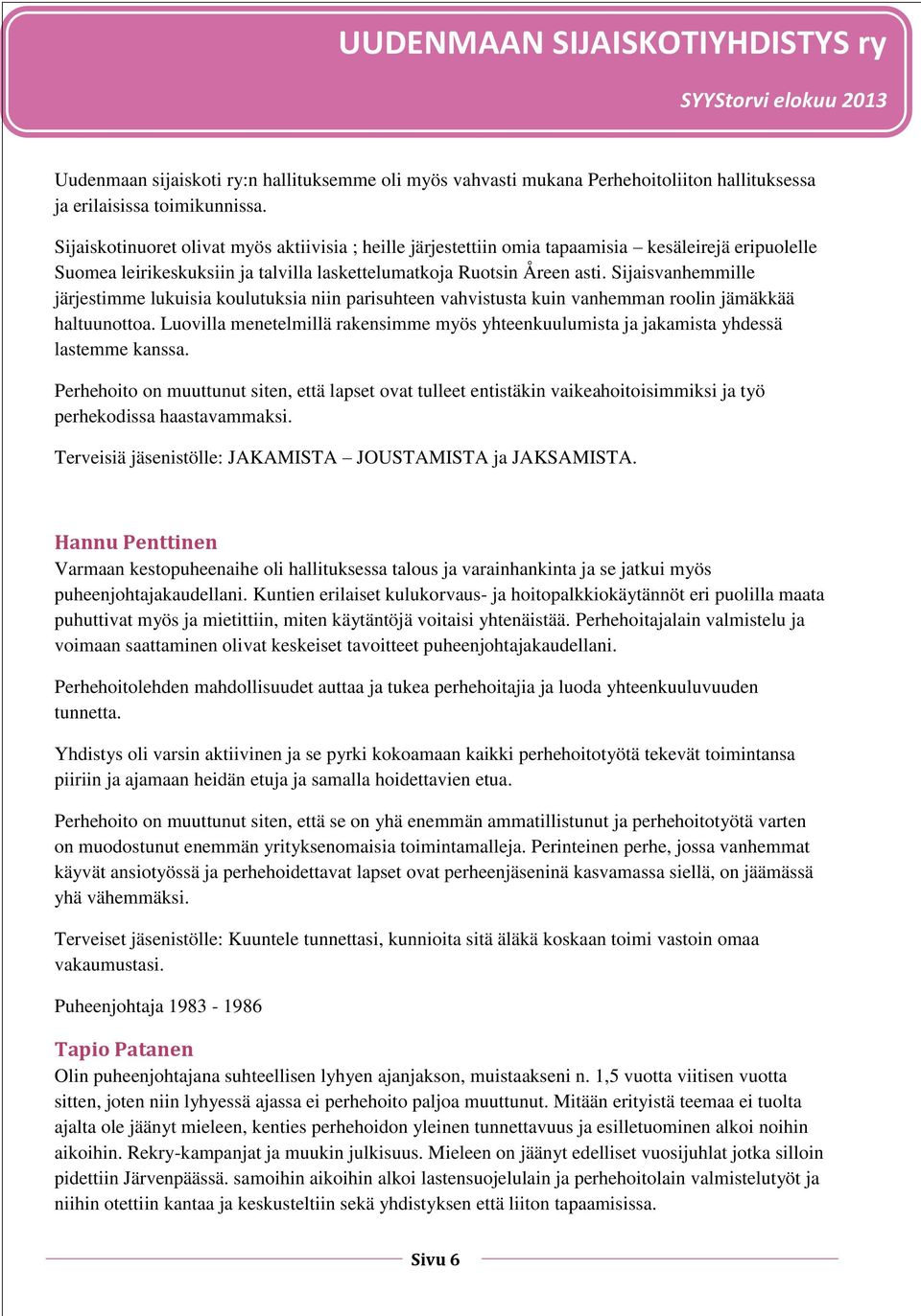 Sijaisvanhemmille järjestimme lukuisia koulutuksia niin parisuhteen vahvistusta kuin vanhemman roolin jämäkkää haltuunottoa.