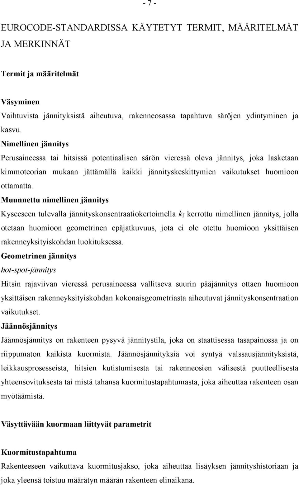 Muunnettu nimellinen jännitys Kyseeseen tulevalla jännityskonsentraatiokertoimella k f kerrottu nimellinen jännitys, jolla otetaan huomioon geometrinen epäjatkuvuus, jota ei ole otettu huomioon