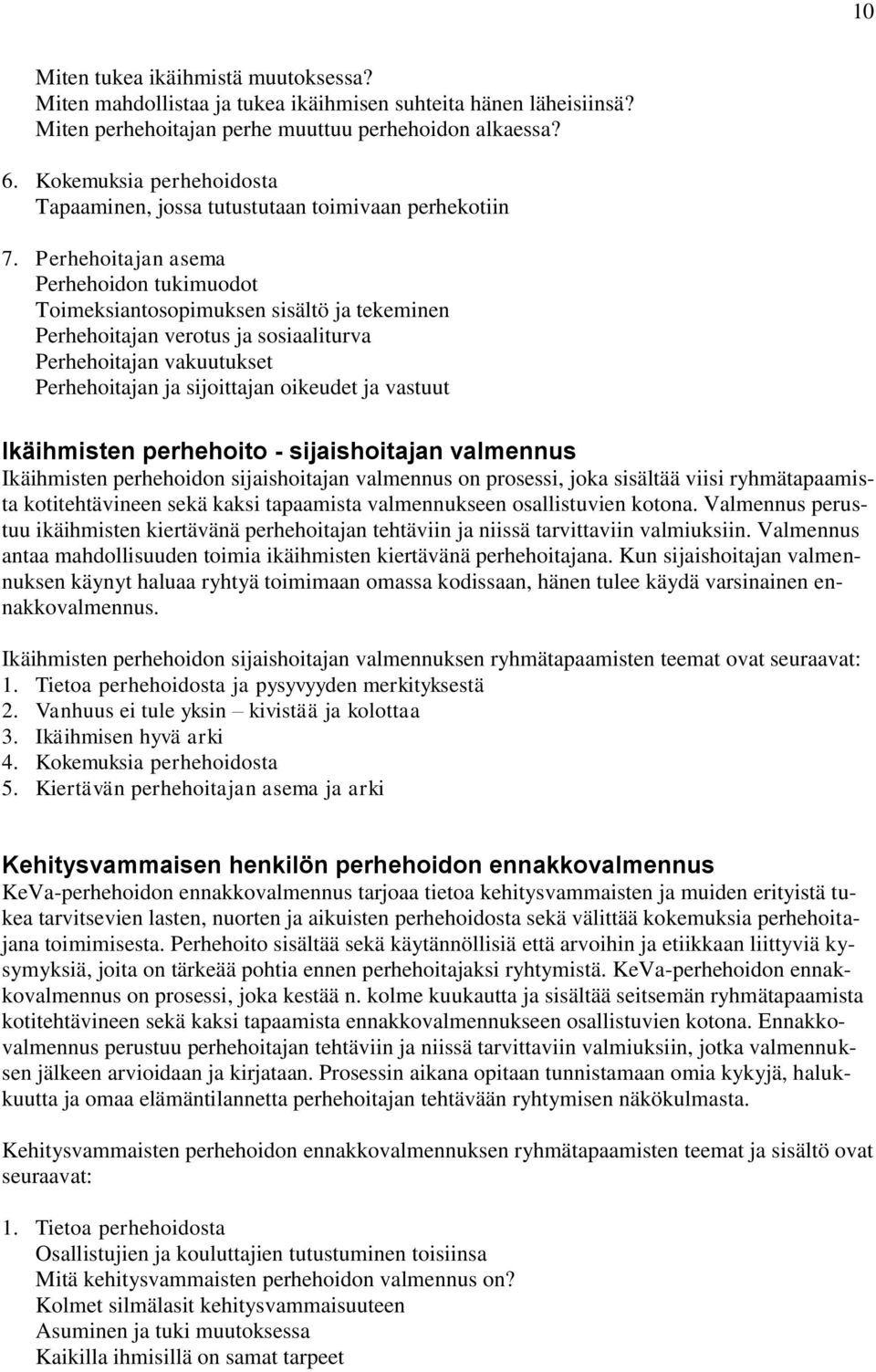 Perhehoitajan asema Perhehoidon tukimuodot Toimeksiantosopimuksen sisältö ja tekeminen Perhehoitajan verotus ja sosiaaliturva Perhehoitajan vakuutukset Perhehoitajan ja sijoittajan oikeudet ja