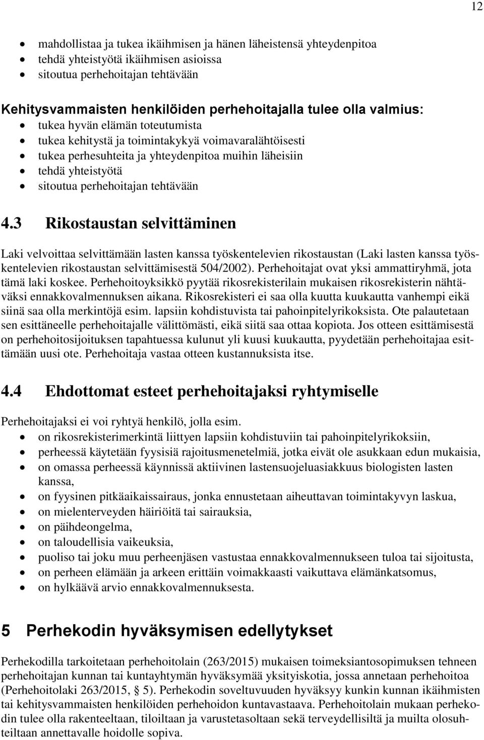 4.3 Rikostaustan selvittäminen Laki velvoittaa selvittämään lasten kanssa työskentelevien rikostaustan (Laki lasten kanssa työskentelevien rikostaustan selvittämisestä 504/2002).