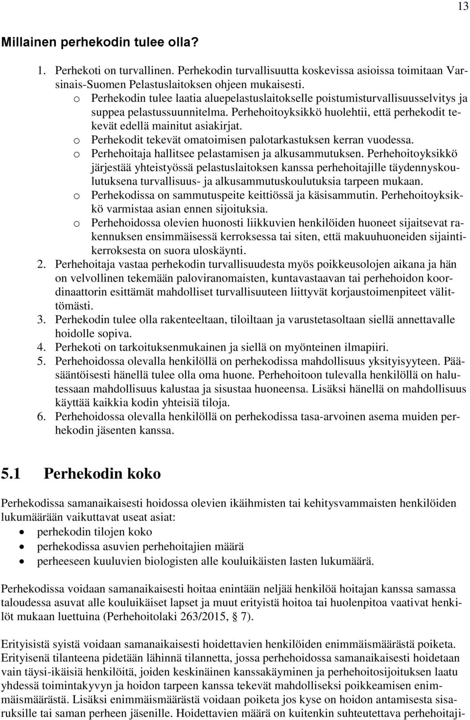 o Perhekodit tekevät omatoimisen palotarkastuksen kerran vuodessa. o Perhehoitaja hallitsee pelastamisen ja alkusammutuksen.