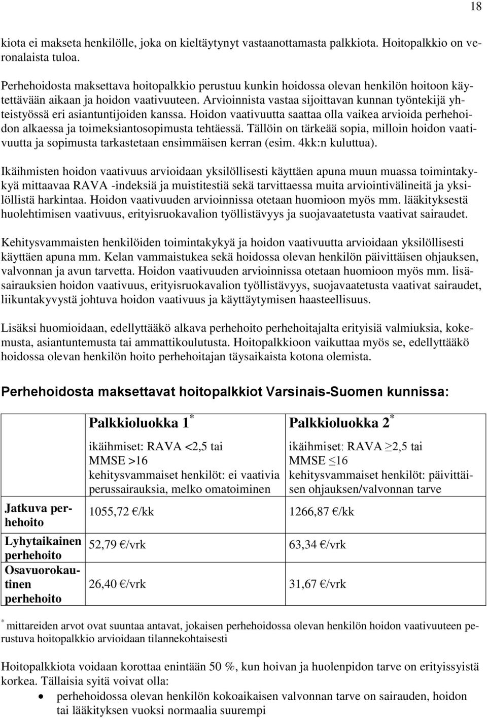 Arvioinnista vastaa sijoittavan kunnan työntekijä yhteistyössä eri asiantuntijoiden kanssa. Hoidon vaativuutta saattaa olla vaikea arvioida perhehoidon alkaessa ja toimeksiantosopimusta tehtäessä.