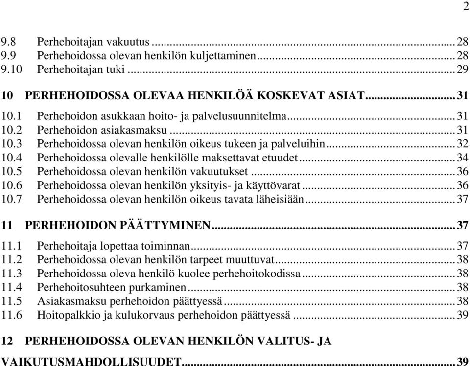 4 Perhehoidossa olevalle henkilölle maksettavat etuudet... 34 10.5 Perhehoidossa olevan henkilön vakuutukset... 36 10.6 Perhehoidossa olevan henkilön yksityis- ja käyttövarat... 36 10.7 Perhehoidossa olevan henkilön oikeus tavata läheisiään.